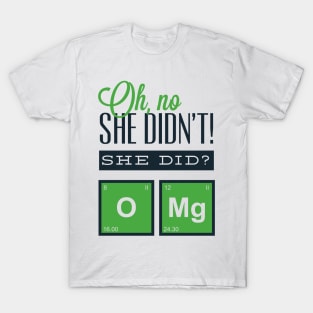 Oh, no she didn't! She did? OMG! T-Shirt